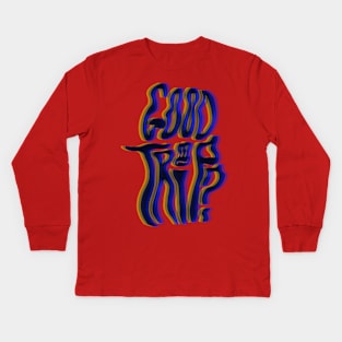 Good trip? Kids Long Sleeve T-Shirt